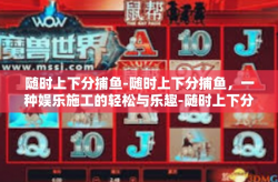 随时上下分捕鱼-随时上下分捕鱼，一种娱乐施工的轻松与乐趣-随时上下分捕鱼