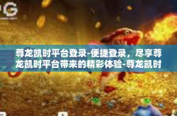 尊龙凯时平台登录-便捷登录，尽享尊龙凯时平台带来的精彩体验-尊龙凯时平台登录