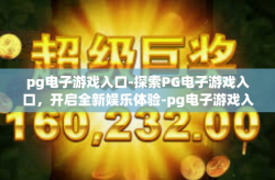 pg电子游戏入口-探索PG电子游戏入口，开启全新娱乐体验-pg电子游戏入口
