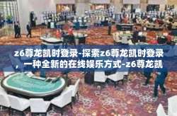 z6尊龙凯时登录-探索z6尊龙凯时登录，一种全新的在线娱乐方式-z6尊龙凯时登录