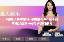 ag电子游戏杀分-深度解析AG电子游戏杀分现象-ag电子游戏杀分