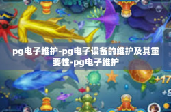 pg电子维护-pg电子设备的维护及其重要性-pg电子维护
