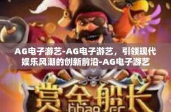 AG电子游艺-AG电子游艺，引领现代娱乐风潮的创新前沿-AG电子游艺