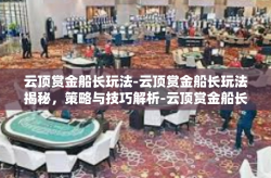 云顶赏金船长玩法-云顶赏金船长玩法揭秘，策略与技巧解析-云顶赏金船长玩法