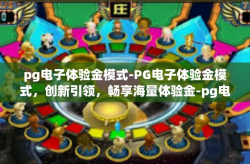 pg电子体验金模式-PG电子体验金模式，创新引领，畅享海量体验金-pg电子体验金模式