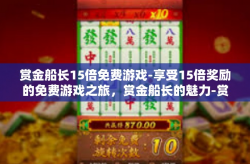 赏金船长15倍免费游戏-享受15倍奖励的免费游戏之旅，赏金船长的魅力-赏金船长15倍免费游戏
