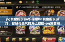pg赏金船长游戏-探索PG赏金船长游戏，智慧与勇气的海上冒险-pg赏金船长游戏