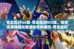 尊龙凯时ios版-尊龙凯时IOS版，提供优质体验与便捷操作的典范-尊龙凯时ios版