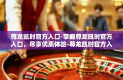 尊龙凯时官方入口-掌握尊龙凯时官方入口，尽享优质体验-尊龙凯时官方入口