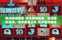 悠洋棋牌捕鱼-悠洋棋牌捕鱼，畅游虚拟海洋，尽享捕鱼之乐-悠洋棋牌捕鱼