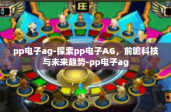 pp电子ag-探索pp电子AG，前瞻科技与未来趋势-pp电子ag