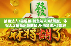 捕鱼达人3破解版-捕鱼达人3破解版，体验无尽捕鱼乐趣的秘诀-捕鱼达人3破解版