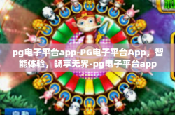pg电子平台app-PG电子平台App，智能体验，畅享无界-pg电子平台app