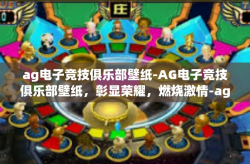 ag电子竞技俱乐部壁纸-AG电子竞技俱乐部壁纸，彰显荣耀，燃烧激情-ag电子竞技俱乐部壁纸