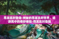 尊龙凯时登陆-神秘的尊龙凯时世界，畅游其中的奇妙体验-尊龙凯时登陆
