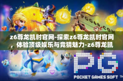 z6尊龙凯时官网-探索z6尊龙凯时官网，体验顶级娱乐与竞猜魅力-z6尊龙凯时官网