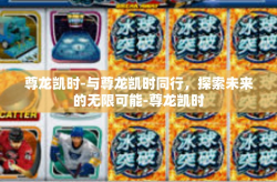 尊龙凯时-与尊龙凯时同行，探索未来的无限可能-尊龙凯时
