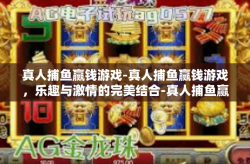真人捕鱼赢钱游戏-真人捕鱼赢钱游戏，乐趣与激情的完美结合-真人捕鱼赢钱游戏