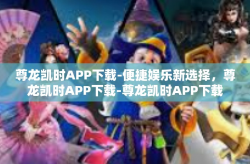 尊龙凯时APP下载-便捷娱乐新选择，尊龙凯时APP下载-尊龙凯时APP下载