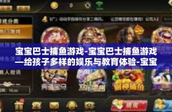 宝宝巴士捕鱼游戏-宝宝巴士捕鱼游戏—给孩子多样的娱乐与教育体验-宝宝巴士捕鱼游戏