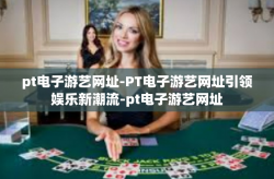 pt电子游艺网址-PT电子游艺网址引领娱乐新潮流-pt电子游艺网址