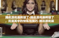 腾讯游戏麻将胡了-腾讯游戏麻将胡了，沉浸其中的快乐与技巧-腾讯游戏麻将胡了