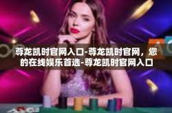 尊龙凯时官网入口-尊龙凯时官网，您的在线娱乐首选-尊龙凯时官网入口
