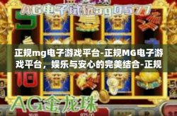 正规mg电子游戏平台-正规MG电子游戏平台，娱乐与安心的完美结合-正规mg电子游戏平台