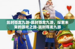 凯时尊龙九游-凯时尊龙九游，探索未来的游戏之路-凯时尊龙九游