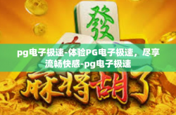 pg电子极速-体验PG电子极速，尽享流畅快感-pg电子极速