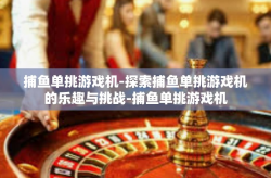 捕鱼单挑游戏机-探索捕鱼单挑游戏机的乐趣与挑战-捕鱼单挑游戏机