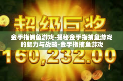 金手指捕鱼游戏-揭秘金手指捕鱼游戏的魅力与战略-金手指捕鱼游戏