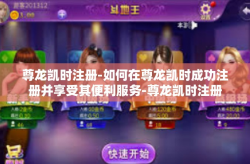 尊龙凯时注册-如何在尊龙凯时成功注册并享受其便利服务-尊龙凯时注册