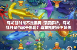 尊龙凯时是不是黑网-深度解析，尊龙凯时是否属于黑网？尊龙凯时是不是黑网