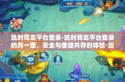 凯时尊龙平台登录-凯时尊龙平台登录的另一面，安全与便捷共存的体验-凯时尊龙平台登录