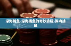 深海捕鱼-深海捕鱼的奇妙旅程-深海捕鱼