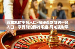 尊龙凯时平台入口-探秘尊龙凯时平台入口，享受前沿游戏乐趣-尊龙凯时平台入口