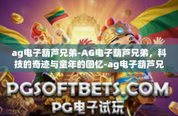 ag电子葫芦兄弟-AG电子葫芦兄弟，科技的奇迹与童年的回忆-ag电子葫芦兄弟