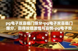 pg电子双喜临门爆分-pg电子双喜临门爆分，赢得双倍激情与喜悦-pg电子双喜临门爆分
