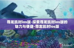 尊龙凯时ios版-探索尊龙凯时ios版的魅力与便捷-尊龙凯时ios版