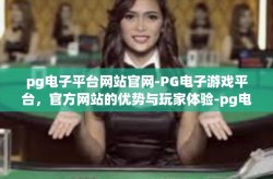 pg电子平台网站官网-PG电子游戏平台，官方网站的优势与玩家体验-pg电子平台网站官网