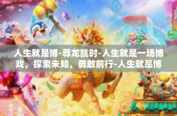 人生就是博-尊龙凯时-人生就是一场博戏，探索未知，勇敢前行-人生就是博-尊龙凯时