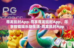 尊龙凯时App-尊享尊龙凯时App，尽享智能娱乐新生活-尊龙凯时App