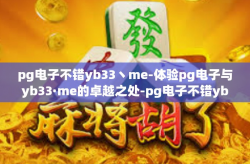 pg电子不错yb33丶me-体验pg电子与yb33·me的卓越之处-pg电子不错yb33丶me