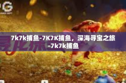 7k7k捕鱼-7K7K捕鱼，深海寻宝之旅-7k7k捕鱼