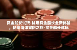 赏金船长试玩-试玩赏金船长全新体验，畅享海洋冒险之旅-赏金船长试玩