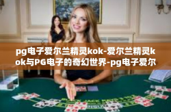 pg电子爱尔兰精灵kok-爱尔兰精灵kok与PG电子的奇幻世界-pg电子爱尔兰精灵kok