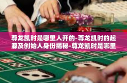 尊龙凯时是哪里人开的-尊龙凯时的起源及创始人身份揭秘-尊龙凯时是哪里人开的