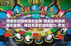 尊龙凯时游戏娱乐官网-尊龙凯时游戏娱乐官网，体验无尽的游戏魅力-尊龙凯时游戏娱乐官网