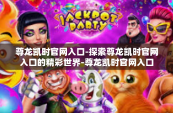 尊龙凯时官网入口-探索尊龙凯时官网入口的精彩世界-尊龙凯时官网入口